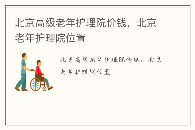 北京高级老年护理院价钱，北京老年护理院位置