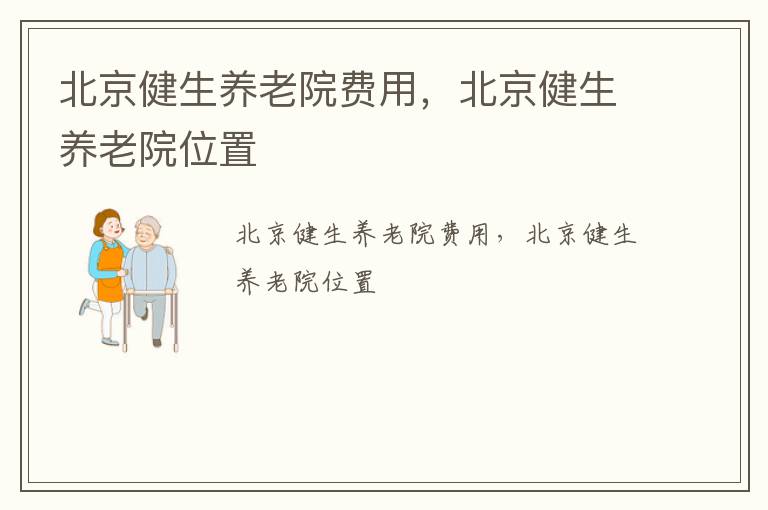 北京健生养老院费用，北京健生养老院位置