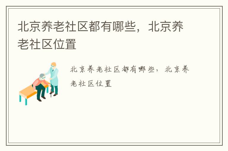 北京养老社区都有哪些，北京养老社区位置