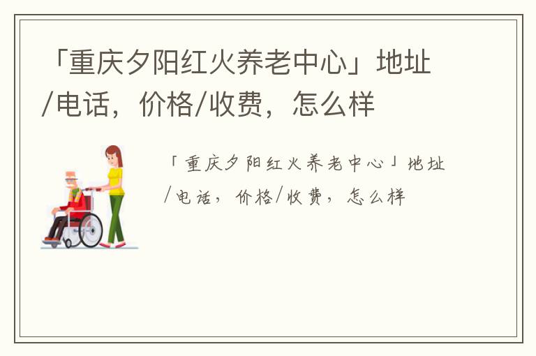 「重庆夕阳红火养老中心」地址/电话，价格/收费，怎么样