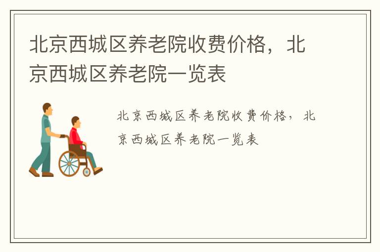 北京西城区养老院收费价格，北京西城区养老院一览表