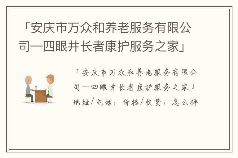「安庆市万众和养老服务有限公司—四眼井长者康护服务之家」地址/电话，价格/收费，怎么样
