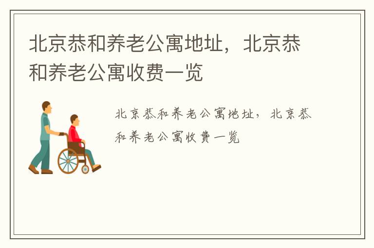 北京恭和养老公寓地址，北京恭和养老公寓收费一览